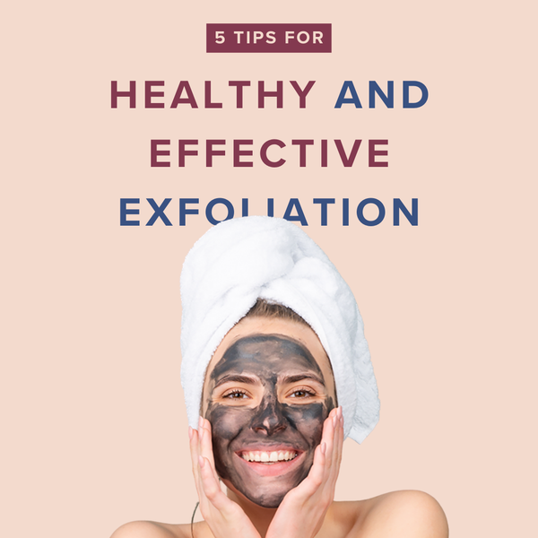 5 Tips for Healthy and Effective Exfoliation